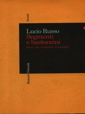 Segmenti e bastoncini. Dove sta andando la scuola? - Lucio Russo - Libro Feltrinelli 2000, Elementi | Libraccio.it