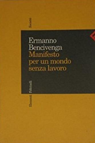 Manifesto per un mondo senza lavoro - Ermanno Bencivenga - Libro Feltrinelli 1999, Elementi | Libraccio.it