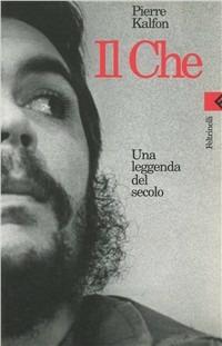 Il Che. Una leggenda del secolo - Pierre Kalfon - Libro Feltrinelli 1998, Varia | Libraccio.it