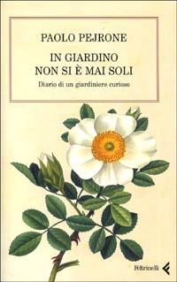 In giardino non si è mai soli. Diario di un giardiniere curioso - Paolo Pejrone - Libro Feltrinelli 2004, Varia | Libraccio.it