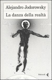 La danza della realtà - Alejandro Jodorowsky - Libro Feltrinelli 2005, Varia | Libraccio.it