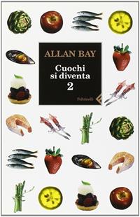 Cuochi si diventa. Le ricette e i trucchi della buona cucina italiana di oggi. Vol. 2 - Allan Bay - Libro Feltrinelli 2004, Varia | Libraccio.it