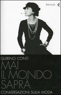 Mai il mondo saprà. Conversazioni sulla moda - Quirino Conti - Libro Feltrinelli 2005, Varia | Libraccio.it