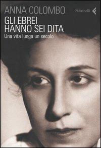 Gli ebrei hanno sei dita. Una vita lunga un secolo - Anna Colombo - Libro Feltrinelli 2005, Varia | Libraccio.it