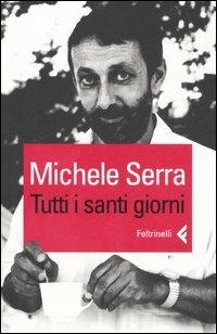 Tutti i santi giorni - Michele Serra - Libro Feltrinelli 2006, Varia | Libraccio.it