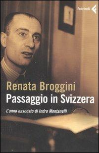 Passaggio in Svizzera. L'anno nascosto di Indro Montanelli - Renata Broggini - Libro Feltrinelli 2007 | Libraccio.it