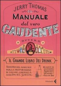 Il manuale del vero gaudente, ovvero il grande libro dei drink - Jerry Thomas - Libro Feltrinelli 2007, Varia | Libraccio.it