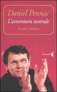 L' avventura teatrale. Le mie italiane - Daniel Pennac - Libro Feltrinelli 2007, Varia | Libraccio.it