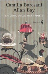 La cena delle meraviglie - Camilla Baresani, Allan Bay - Libro Feltrinelli 2007, Varia | Libraccio.it