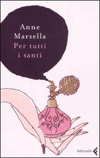 Per tutti i santi - Anne Marsella - Libro Feltrinelli 2008 | Libraccio.it