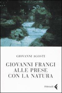 Giovanni Frangi alle prese con la natura - Giovanni Agosti - Libro Feltrinelli 2008, Varia | Libraccio.it