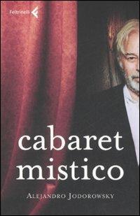 Cabaret mistico - Alejandro Jodorowsky - Libro Feltrinelli 2008, Varia | Libraccio.it