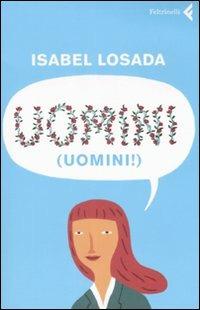 Uomini! - Isabel Losada - Libro Feltrinelli 2008, Varia | Libraccio.it
