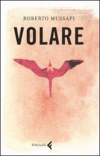 Volare - Roberto Mussapi - Libro Feltrinelli 2008 | Libraccio.it