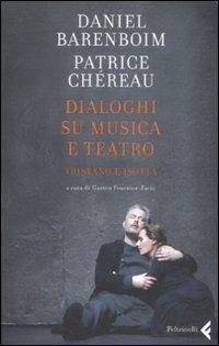 Dialoghi su musica e teatro. Tristano e Isotta - Daniel Barenboim, Patrice Chéreau - Libro Feltrinelli 2008, Varia | Libraccio.it