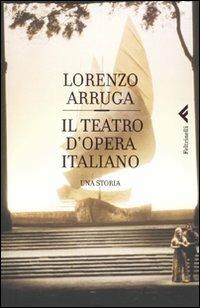Il teatro d'opera italiano - Lorenzo Arruga - Libro Feltrinelli 2009, Varia | Libraccio.it