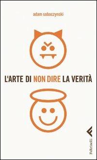 L'arte di non dire la verità - Adam Soboczynski - Libro Feltrinelli 2010, Varia | Libraccio.it