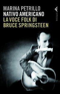 Nativo americano. La voce folk di Bruce Springsteen - Marina Petrillo - Libro Feltrinelli 2010, Varia | Libraccio.it