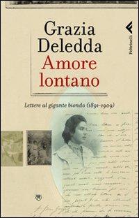 Amore lontano. Lettere al gigante biondo (1891-1909) - Grazia Deledda - Libro Feltrinelli 2010, Varia | Libraccio.it