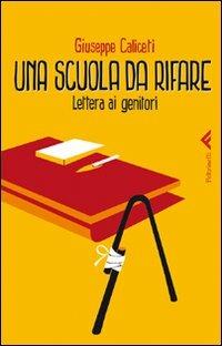 Una scuola da rifare. Lettera ai genitori - Giuseppe Caliceti - Libro Feltrinelli 2011, Varia | Libraccio.it