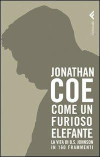 Come un furioso elefante. La vita di B. S. Johnson in 160 frammenti - Jonathan Coe - Libro Feltrinelli 2011, Varia | Libraccio.it