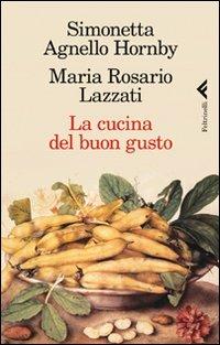 La cucina del buon gusto - Simonetta Agnello Hornby, Maria Rosario Lazzati - Libro Feltrinelli 2011, Varia | Libraccio.it