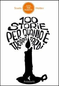 100 storie per quando è troppo tardi  - Libro Feltrinelli 2011, Save the parents | Libraccio.it