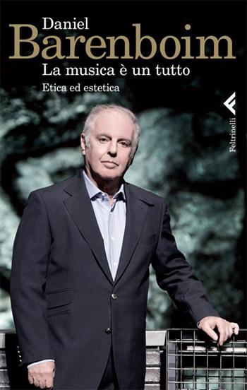 La musica è un tutto. Etica ed estetica - Daniel Barenboim - Libro Feltrinelli 2012, Varia | Libraccio.it