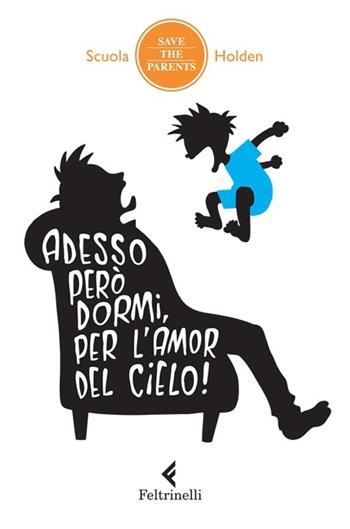 Adesso però dormi, per l'amor del cielo! 34 metodi non ordinari inventati da genitori in debito di sonno (che hanno incredibilmente funzionato, almeno una volta)  - Libro Feltrinelli 2012, Save the parents | Libraccio.it