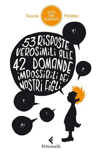 53 risposte verosimili alle 42 domande impossibili dei nostri figli  - Libro Feltrinelli 2013, Save the parents | Libraccio.it