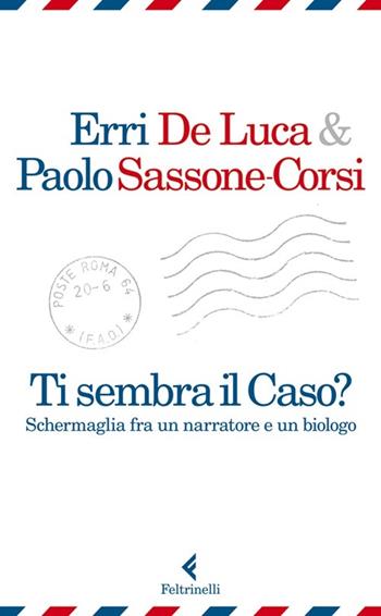 Ti sembra il caso? Schermaglia fra un narratore e un biologo - Erri De Luca, Paolo Sassone-Corsi - Libro Feltrinelli 2013, Varia | Libraccio.it