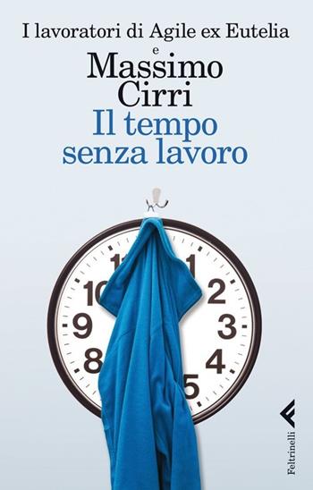 Il tempo senza lavoro - Massimo Cirri - Libro Feltrinelli 2013, Varia | Libraccio.it