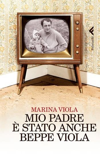 Mio padre è stato anche Beppe Viola - Marina Viola - Libro Feltrinelli 2013, Varia | Libraccio.it