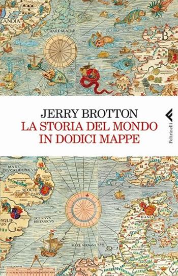 La storia del mondo in dodici mappe - Jerry Brotton - Libro Feltrinelli 2013, Varia | Libraccio.it