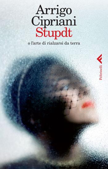 Stupdt o l'arte di rialzarsi da terra - Arrigo Cipriani - Libro Feltrinelli 2014, Varia | Libraccio.it