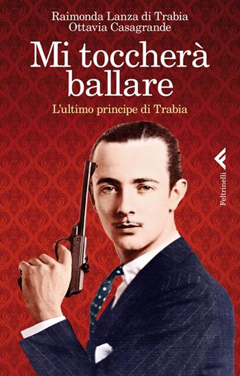 Mi toccherà ballare. L'ultimo principe di Trabia - Raimonda Lanza Di Trabia, Ottavia Casagrande - Libro Feltrinelli 2014, Varia | Libraccio.it