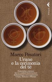 Urano e la cerimonia del tè. Dialettiche e intrecci dei tre simboli fondamentali dell'astrologia contemporanea: Urano, Nettuno e Plutone