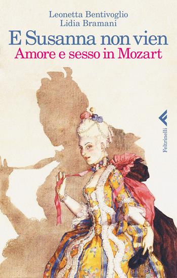 E Susanna non vien. Amore e sesso in Mozart - Leonetta Bentivoglio, Lidia Bramani - Libro Feltrinelli 2014 | Libraccio.it