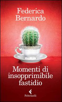 Momenti di insopprimibile fastidio - Federica Bernardo - Libro Feltrinelli 2014, Varia | Libraccio.it