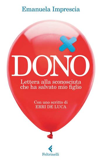 Dono. Lettera alla sconosciuta che ha salvato mio figlio - Emanuela Imprescia - Libro Feltrinelli 2015, Varia | Libraccio.it