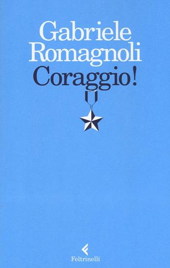 Coraggio! - Gabriele Romagnoli - Libro Feltrinelli 2016, Varia | Libraccio.it