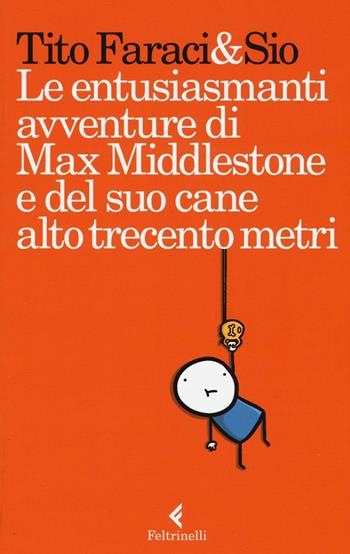 Le entusiasmanti avventure di Max Middlestone e del suo cane alto trecento metri - Tito Faraci, Sio - Libro Feltrinelli 2016, Varia | Libraccio.it