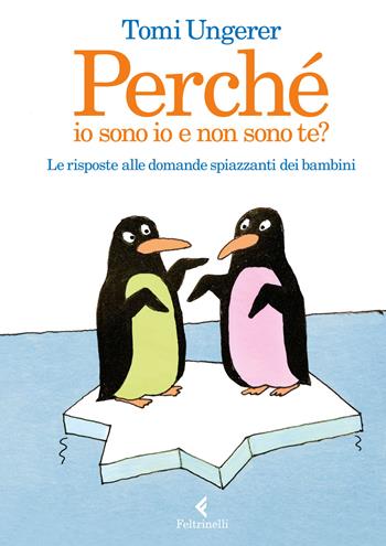 Perché io sono io e non sono te? Le risposte alle domande spiazzanti dei bambini - Tomi Ungerer - Libro Feltrinelli 2017, Varia | Libraccio.it