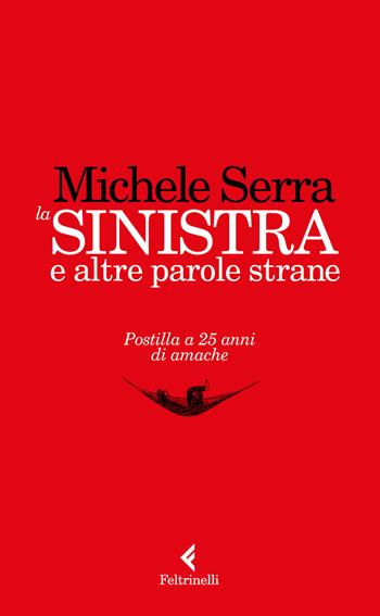 La sinistra e altre parole strane. Postilla a 25 anni di amache - Michele Serra - Libro Feltrinelli 2017, Varia | Libraccio.it