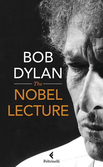 The Nobel lectures - Bob Dylan - Libro Feltrinelli 2017, Varia | Libraccio.it