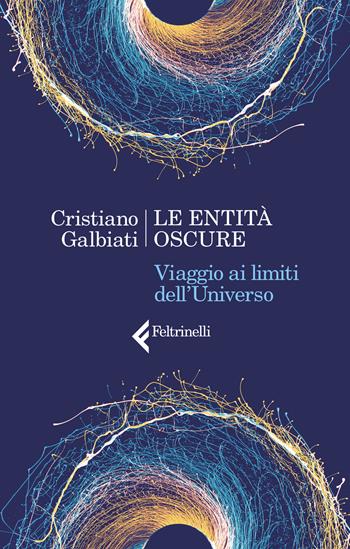 Le entità oscure. Viaggio ai limiti dell'Universo - Cristiano Galbiati - Libro Feltrinelli 2018, Varia | Libraccio.it