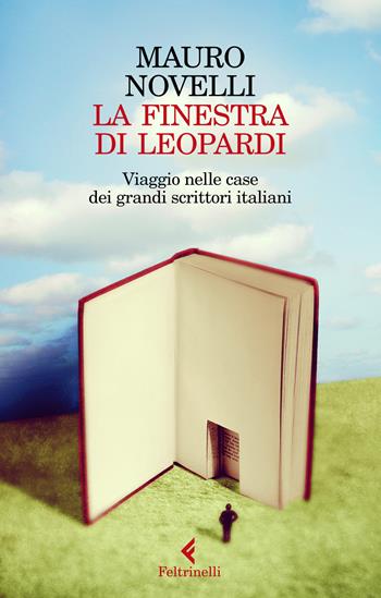La finestra di Leopardi. Viaggio nelle case dei grandi scrittori italiani - Mauro Novelli - Libro Feltrinelli 2018, Varia | Libraccio.it