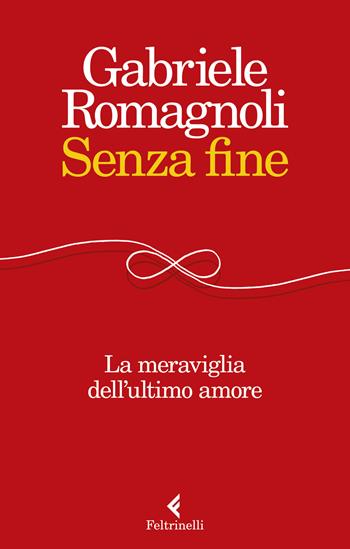 Senza fine. La meraviglia dell'ultimo amore - Gabriele Romagnoli - Libro Feltrinelli 2018, Varia | Libraccio.it