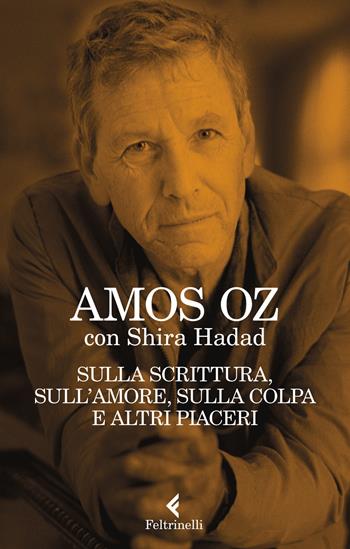 Sulla scrittura, sull’amore, sulla colpa e altri piaceri - Amos Oz, Shira Hadad - Libro Feltrinelli 2019, Varia | Libraccio.it
