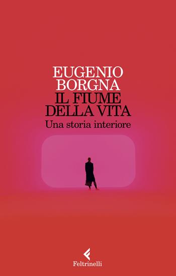 Il fiume della vita. Una storia interiore - Eugenio Borgna - Libro Feltrinelli 2020, Varia | Libraccio.it
